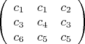 $\left(
\begin{array}{ccc}
c_1&c_1&c_2\\
c_3&c_4&c_3\\
c_6&c_5&c_5\\
\end{array}
\right)$