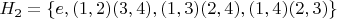 $H_2 = \{ e, (1,2)(3,4), (1,3)(2,4), (1,4)(2,3) \}$