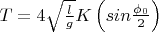 $T = 4 \sqrt{\frac {l}{g}}K\left(sin\frac {\phi_0}{2}\right)