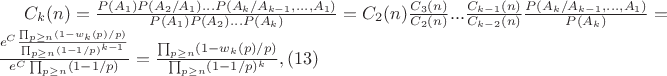 $C_k(n)=\frac {P(A_1)P(A_2/A_1)...P(A_k/A_{k-1},...,A_1)} {P(A_1)P(A_2)...P(A_k)}=C_2(n) \frac {C_3(n)} {C_2(n)} ...\frac {C_{k-1}(n)} {C_{k-2}(n)}\frac {P(A_k/A_{k-1},...,A_1)}{P(A_k)} =\frac {e^C\frac {\prod_{p\geq n} (1-w_k(p)/p)} {\prod_{p\geq n}(1-1/p)^{k-1}}} {e^C\prod_{p\geq n}(1-1/p)}= \frac {\prod_{p\geq n} (1-w_k(p)/p)} {\prod_{p\geq n}(1-1/p)^{k}}}   ,(13)$