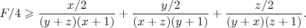 $$
F / 4 \geqslant \frac{x / 2}{(y + z)(x + 1)} + \frac{y / 2}{(x + z)(y + 1)} + \frac{z  / 2}{(y + x)(z + 1)}. 
$$