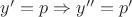 $y'=p \Rightarrow y''=p'$