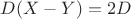$D(X-Y)=2D$