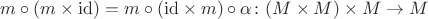 $m \circ (m \times \mathrm{id}) = m \circ (\mathrm{id} \times m) \circ \alpha \colon (M \times M) \times M \to M$