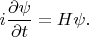 $i\dfrac{\partial \psi}{\partial t} = H \psi.$