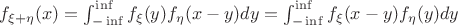 $f_{\xi+\eta}(x) = \int_{-\inf}^{\inf} f_\xi(y)f_\eta(x-y)dy = \int_{-\inf}^{\inf} f_\xi(x-y)f_\eta(y)dy$