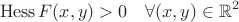 $$\operatorname{Hess} F(x,y) > 0 \quad \forall (x,y) \in \mathbb{R}^2$$