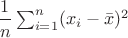 $\dfrac{1}{n} \sum_{i=1}^n (x_i - \bar{x})^2$ $\dfrac{1}{n} \sum_{i=1}^n (x_i - \bar{x})^2$