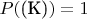 $P(\text{(К)}) =1$