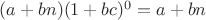 $(a + bn)(1 + bc)^0 = a + bn$
