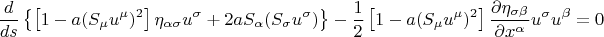 $$ \frac{d}{ds} \left \{ \left [ 1-a (S_{\mu} u^{\mu})^2 \right ] \eta_{\alpha \sigma} u^{\sigma} +2a S_{\alpha} (S_{\sigma} u^{\sigma}) \right \} - \frac{1}{2} \left [ 1-a (S_{\mu} u^{\mu})^2 \right ] \frac{\partial \eta_{\sigma \beta}}{\partial x^{\alpha}} u^{\sigma} u^{\beta}=0  $$