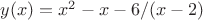 $y(x)=x^2-x-6/(x-2)$