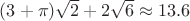 $(3+\pi)\sqrt{2}+2\sqrt{6} \approx 13.6$