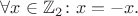 $\forall x\in \mathbb Z_2 \colon x=-x.$