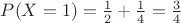 $P(X=1)=\frac{1}{2}+\frac14=\frac34$