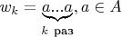$w_k = \underbrace{a ... a}\limits_{k \ \text{раз}}, a \in A$