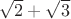 \sqrt{2}+\sqrt{3}