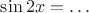 $\sin 2x = \ldots$