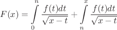 $\displaystyle \Large F(x)=\int\limits_0^n\frac{f(t)dt}{\sqrt{x-t}}+\int\limits_n^x\frac{f(t)dt}{\sqrt{x-t}}$ $\displaystyle \Large F(x)=\int\limits_0^n\frac{f(t)dt}{\sqrt{x-t}}+\int\limits_n^x\frac{f(t)dt}{\sqrt{x-t}}$