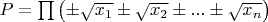 $P=\prod\left(\pm\sqrt{x_1}\pm\sqrt{x_2}\pm...\pm\sqrt{x_n}\right)$