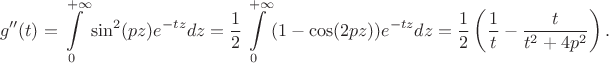 $$
g''(t)=\int\limits_0^{+\infty}\sin^2(pz)e^{-tz}dz=\frac12\int\limits_0^{+\infty}(1-\cos(2pz))e^{-tz}dz=
\frac12\left(\frac1t -\frac{t}{t^2+4p^2}\right).
$$