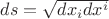 $ds = \sqrt {dx_i dx^i}$