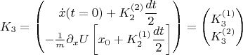 $$ K_3 &= \begin{pmatrix}
{\displaystyle \dot{x}(t=0)+K_2^{(2)}\frac{dt}{2} } \\
-\frac{1}{m} {\displaystyle \partial_x U\left[ x_0+K_2^{(1)}\frac{dt}{2}\right]}	\end{pmatrix} =
\begin{pmatrix}	K_3^{(1)} \\ K_3^{(2)}	\end{pmatrix} $$