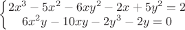 $\left\{\begin{matrix}
 2 x^3-5 x^2-6 x y^2-2 x+5 y^2=2 \\ 
 6 x^2 y-10 x y-2 y^3-2 y=0
\end{matrix}\right.$