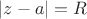 $|z-a|=R$