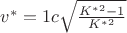 $v^* =  1c \sqrt{\frac{K^{*2} - 1}{K^{*2}}}$