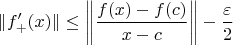 $$ \Vert f_+&rsquo;(x) \Vert \le { \biggl\Vert\frac{f(x)-f(c)}{x-c}\biggr \Vert} 
-\frac{\varepsilon}{2}$$