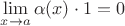 $\lim\limits_{x\to a}\alpha(x)\cdot 1=0$