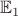 $\mathbb{E}_{1}$