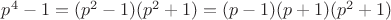 $p^4-1=(p^2-1)(p^2+1)=(p-1)(p+1)(p^2+1)$ $p^4-1=(p^2-1)(p^2+1)=(p-1)(p+1)(p^2+1)$
