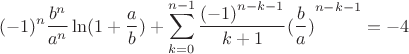 $$\[{( - 1)^n}\frac{{{b^n}}}{{{a^n}}}\ln (1 + \frac{a}{b}) + \sum\limits_{k = 0}^{n - 1} {\frac{{{{( - 1)}^{n - k - 1}}}}{{k + 1}}{{(\frac{b}{a})}^{n - k - 1}}}  =  - 4\]$$