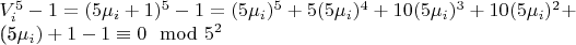 $V_i^5-1= (5&micro;_i + 1)^5-1 =(5&micro;_i)^5 + 5(5&micro;_i)^4 + 10(5&micro;_i)^3 + 10(5&micro;_i)^2 + 


(5&micro;_i) + 1 -1\equiv 0\mod 5^2$