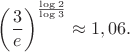 $\displaystyle\left(\frac{3}{e}\right)^{\frac{\log 2}{\log 3}}\approx 1,06.$