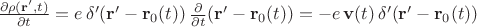 $\frac{\partial\rho(\mathbf r', t)}{\partial t}=e\,\delta'(\mathbf r'-\mathbf r_0(t))\,\frac{\partial}{\partial t}(\mathbf r'-\mathbf r_0(t))=-e\,\mathbf v(t)\,\delta'(\mathbf r'-\mathbf r_0(t))$