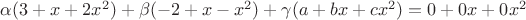 \alpha (3+x+2x^2) + \beta (-2+x-x^2)+ \gamma (a+bx+cx^2)=0+0x+0x^2