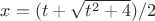 $x=(t+\sqrt{t^2+4})/2$