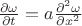 $\frac{\partial \omega}{\partial t} = a \frac{\partial ^2 \omega}{\partial x^2}$
