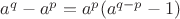 $a^q-a^p=a^p(a^{q-p}-1)$