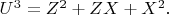 $U^3 = Z^2 + ZX + X^2.$