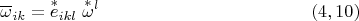 $$\overline{\omega}_{ik}=\overset{*}{e}_{ikl}\;\overset{*}{\omega}{}^l\eqno (4,10) $$