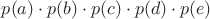 $p(a) \cdot p(b)  \cdot p(c) \cdot p(d) \cdot p(e) $