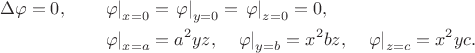 $$
\begin{align*}
		\Delta \varphi = 0, \qquad &\left.\varphi\right|_{x = 0} = \left.\varphi\right|_{y = 0} = \left.\varphi\right|_{z = 0} = 0, \\
		&\left.\varphi\right|_{x = a} = a^2 y z, \quad \left.\varphi\right|_{y=b} = x^2 b z, \quad \left.\varphi\right|_{z=c} = x^2 y c.
	\end{align*}
$$