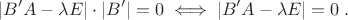 $$|B'A-\lambda E|\cdot|B'|=0\iff |B'A-\lambda E|=0\; .$$