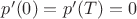 $p'(0)=p'(T)=0$