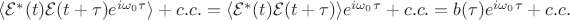$\langle\mathcal{E}^{*}(t)\mathcal{E}(t+\tau)e^{i\omega_{0}\tau}\rangle+c.c. = \langle\mathcal{E}^{*}(t)\mathcal{E}(t+\tau)\rangle e^{i\omega_{0}\tau} +c.c. = b(\tau) e^{i\omega_{0}\tau}+c.c.$