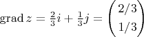 $\[\operatorname{grad} z = \frac{2}
{3}i + \frac{1}
{3}j = \left( \begin{gathered}
  2/3 \hfill \\
  1/3 \hfill \\ 
\end{gathered}  \right)\]
$